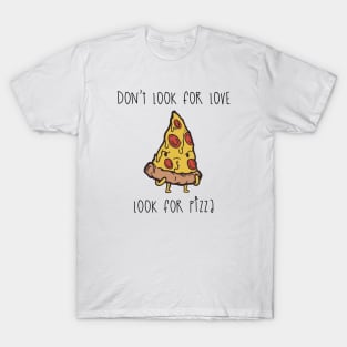 Dont look for love look for pizza T-Shirt